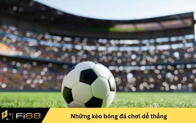 Những kèo bóng đá Fi88 chơi dễ thắng