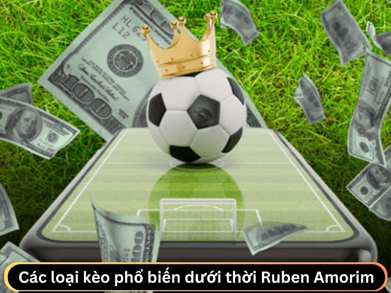 Các loại kèo phổ biến dưới thời Ruben Amorim