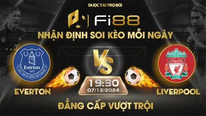 Tip soi kèo trực tiếp Everton vs Liverpool vòng 15 ngoại hạng anh