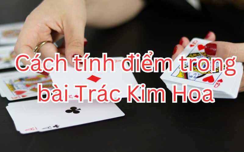 Cách tính điểm trong bài Trác Kim Hoa