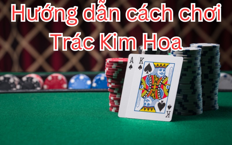 Hướng dẫn cách chơi Trác Kim Hoa